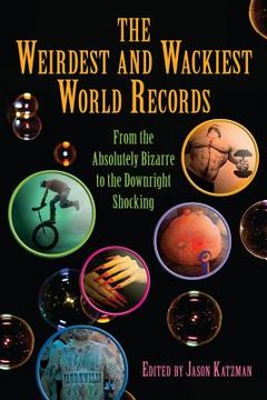 portada weirdest and wackiest world records: from the absolutely bizarre to the downright shocking
