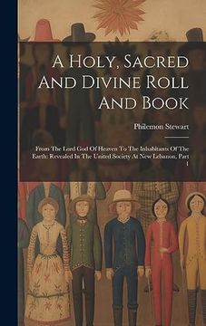 portada A Holy, Sacred and Divine Roll and Book: From the Lord god of Heaven to the Inhabitants of the Earth: Revealed in the United Society at new Lebanon, Part 1 (in English)