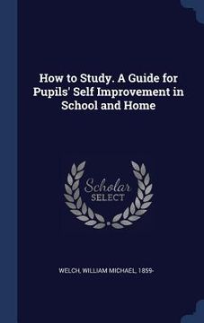 portada How to Study. A Guide for Pupils' Self Improvement in School and Home (en Inglés)