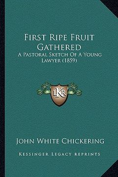 portada first ripe fruit gathered: a pastoral sketch of a young lawyer (1859) (en Inglés)