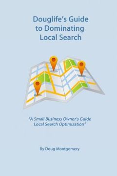 portada Douglife's Guide to Dominating Local Search: Take advantage of the great tools Google offers you to gain more customers today! (en Inglés)