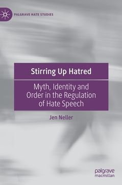 portada Stirring Up Hatred: Myth, Identity and Order in the Regulation of Hate Speech (en Inglés)