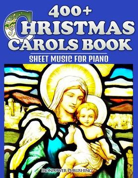 portada 400+ Christmas Carols Book - Sheet Music for Piano: Volume 1 (Favorite Christmas Carol Songs of Praise - Lyrics & Tunes) (in English)