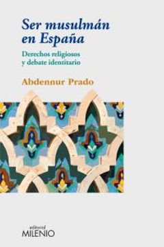 portada Ser musulmán en España: Derechos religiosos y debate identitario (Ensayo)
