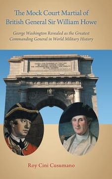 portada The Mock Court Martial of British General Sir William Howe: George Washington Revealed as the Greatest Commanding General in World Military History (en Inglés)
