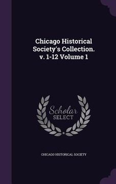 portada Chicago Historical Society's Collection. v. 1-12 Volume 1 (en Inglés)