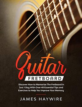 portada Guitar Fretboard: Discover how to Memorize the Fretboard in Just 1 day With Over 40 Essential Tips and Exercises to Help you Improve Your Memory (en Inglés)