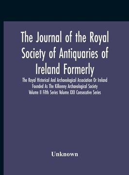 portada The Journal Of The Royal Society Of Antiquaries Of Ireland Formerly The Royal Historical And Archaeological Association Or Ireland Founded As The Kilk
