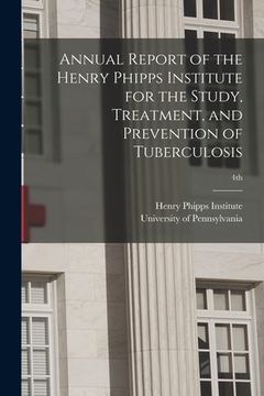 portada Annual Report of the Henry Phipps Institute for the Study, Treatment, and Prevention of Tuberculosis; 4th (en Inglés)