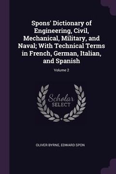 portada Spons' Dictionary of Engineering, Civil, Mechanical, Military, and Naval; With Technical Terms in French, German, Italian, and Spanish; Volume 2 (in English)