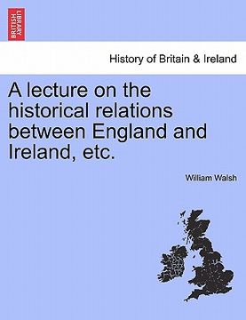portada a lecture on the historical relations between england and ireland, etc. (en Inglés)