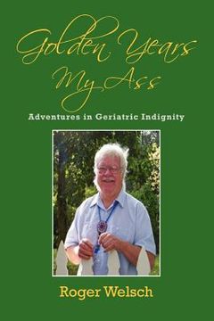 portada golden years my ass: adventures in geriatric indignity (en Inglés)