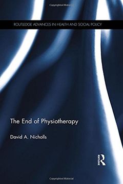 portada The End of Physiotherapy (Routledge Advances in Health a)