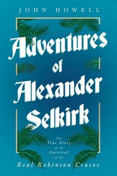 portada Adventures of Alexander Selkirk - The True Story of the Survival of the Real Robinson Crusoe (en Inglés)