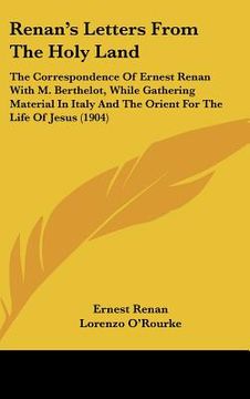 portada renan's letters from the holy land: the correspondence of ernest renan with m. berthelot, while gathering material in italy and the orient for the lif (en Inglés)