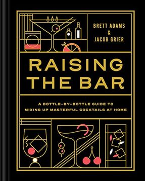 portada Raising the Bar: A Bottle-By-Bottle Guide to Mixing up Masterful Cocktails at Home 