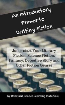 portada An Introductory Primer to Writing Fiction: Jump-start Your Literary Fiction, Science Fiction, Fantasy, Detective Story and Other Fiction Genres