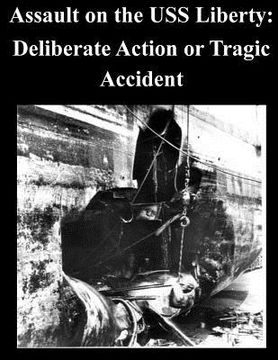 portada Assault on the USS Liberty: Deliberate Action or Tragic Accident (en Inglés)