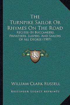 portada the turnpike sailor or rhymes on the road: recited by buccaneers, privateers, slavers, and sailors of all degree (1907)