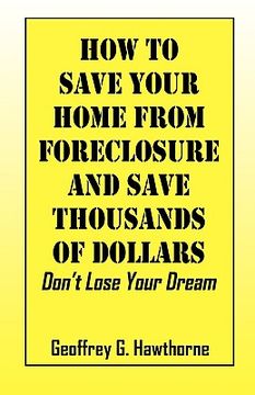 portada how to save your home from foreclosure and save thousands of dollars: don't lose your dream (en Inglés)