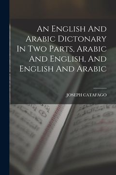 portada An English And Arabic Dictonary In Two Parts, Arabic And English, And English And Arabic (en Inglés)