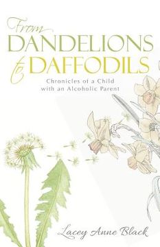 portada From Dandelions to Daffodils: Chronicles of a Child with an Alcoholic Parent (en Inglés)