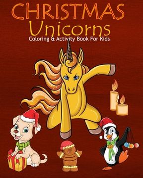 portada Christmas Unicorns Coloring & Activity Book For Kids: Color Me Unicorns with Assorted Cute Holiday Animals, Children's Christmas Activities, Sudoko, a (en Inglés)