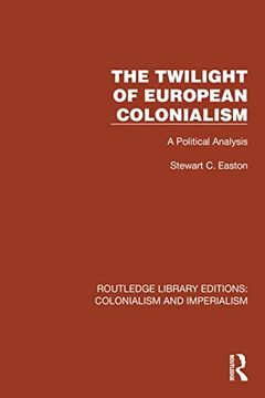 portada The Twilight of European Colonialism: A Political Analysis (Routledge Library Editions: Colonialism and Imperialism) (en Inglés)