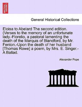 portada eloisa to abelard the second edition. (verses to the memory of an unfortunate lady.-florelio, a pastoral lamenting the death of the marquis of blandfo (en Inglés)