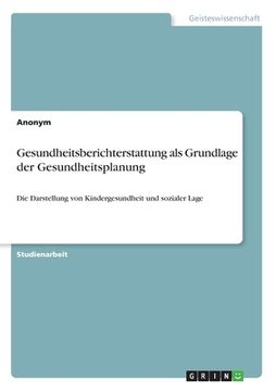 portada Gesundheitsberichterstattung als Grundlage der Gesundheitsplanung: Die Darstellung von Kindergesundheit und sozialer Lage (in German)