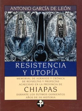 portada Resistencia y Utopia: Memorial de Agravios y Cronica de Revueltas y Profecias Acaecidas en la Provincia de Chiapas Durante los Ultimos Quinientos Años de su  Historia