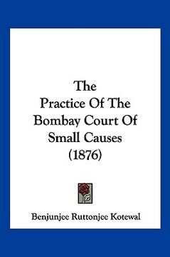 portada the practice of the bombay court of small causes (1876) (en Inglés)