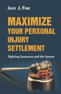 portada Maximize Your Personal Injury Settlement: Fighting Insurance and the System