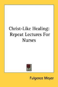 portada christ-like healing: repeat lectures for nurses (en Inglés)