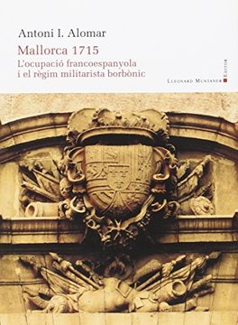 portada Mallorca 1715 : l'ocupacio francoespanyola i el regim militarista borbonic