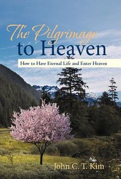 portada the pilgrimage to heaven: how to have eternal life and enter heaven (en Inglés)