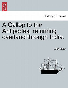 portada a gallop to the antipodes; returning overland through india. (en Inglés)