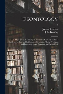 portada Deontology; or, The Science of Morality: in Which the Harmony and Co-incidence of Duty and Self-interest, Virtue and Felicity, Prudence and Benevolenc (in English)