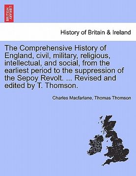 portada the comprehensive history of england, civil, military, religious, intellectual, and social, from the earliest period to the suppression of the sepoy r (en Inglés)