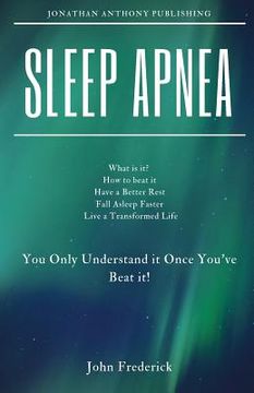 portada Sleep Apnea: What is it? How to Beat it? Fall Asleep Faster, Have Better Rest, Live a Transformed Life (en Inglés)