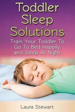 portada Toddler Sleep Solutions: Train Your Toddler To Go To Bed Happily and Sleep All Night (in English)