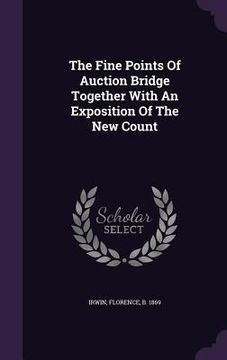 portada The Fine Points Of Auction Bridge Together With An Exposition Of The New Count