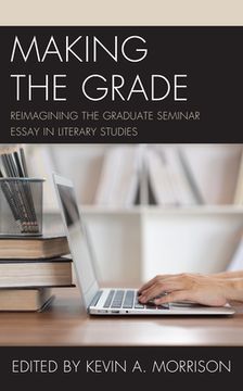 portada Making the Grade: Reimagining the Graduate Seminar Essay in Literary Studies (en Inglés)