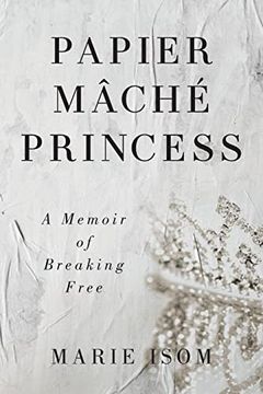 portada Papier Mäché Princess: A Memoir of Breaking Free (in English)