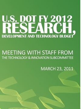 portada U.S. DOT FY 2012 Research, Development and Technology Budget: Meeting with Staff from the Technology & Innovation Subcommittee (en Inglés)