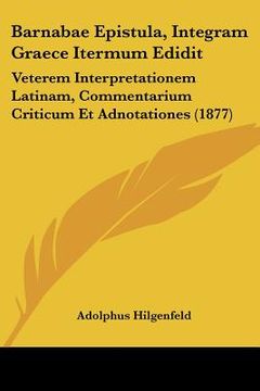 portada barnabae epistula, integram graece itermum edidit: veterem interpretationem latinam, commentarium criticum et adnotationes (1877) (en Inglés)