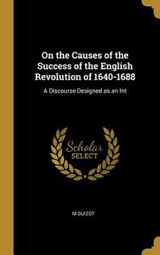 portada On the Causes of the Success of the English Revolution of 1640-1688: A Discourse Designed as an Int