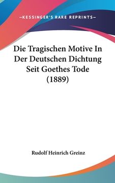 portada Die Tragischen Motive In Der Deutschen Dichtung Seit Goethes Tode (1889) (en Alemán)