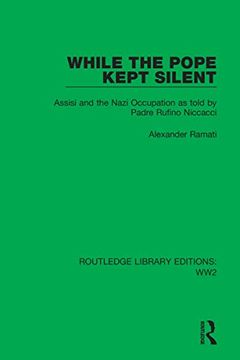 portada While the Pope Kept Silent: Assisi and the Nazi Occupation as Told by Padre Rufino Niccacci (Routledge Library Editions: Ww2) 