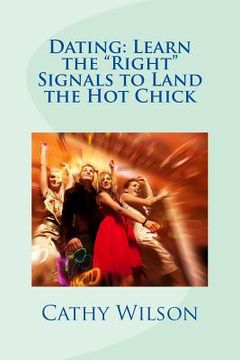 portada Dating: Learn the "Right" Signals to Land the Hot Chick (en Inglés)